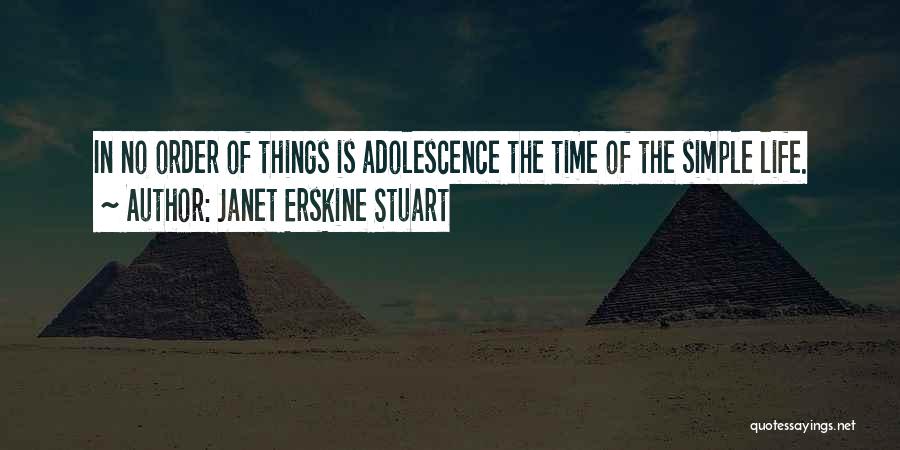 Janet Erskine Stuart Quotes: In No Order Of Things Is Adolescence The Time Of The Simple Life.