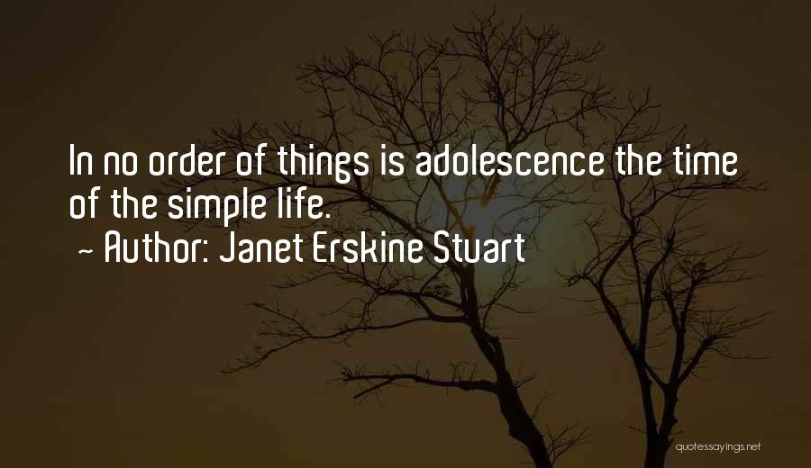 Janet Erskine Stuart Quotes: In No Order Of Things Is Adolescence The Time Of The Simple Life.