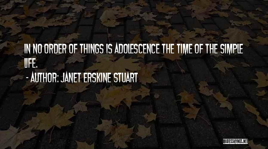 Janet Erskine Stuart Quotes: In No Order Of Things Is Adolescence The Time Of The Simple Life.