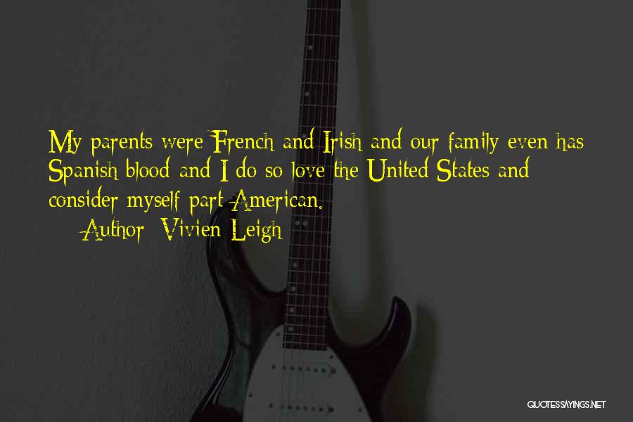 Vivien Leigh Quotes: My Parents Were French And Irish And Our Family Even Has Spanish Blood-and I Do So Love The United States