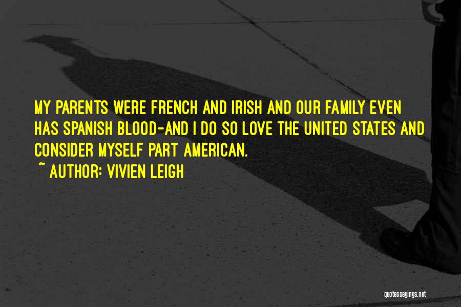 Vivien Leigh Quotes: My Parents Were French And Irish And Our Family Even Has Spanish Blood-and I Do So Love The United States