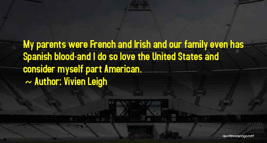 Vivien Leigh Quotes: My Parents Were French And Irish And Our Family Even Has Spanish Blood-and I Do So Love The United States