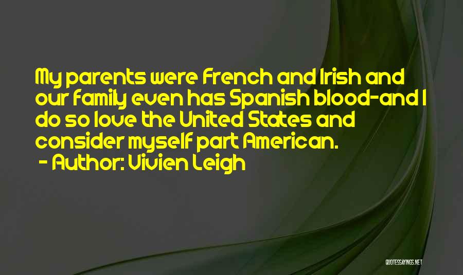 Vivien Leigh Quotes: My Parents Were French And Irish And Our Family Even Has Spanish Blood-and I Do So Love The United States