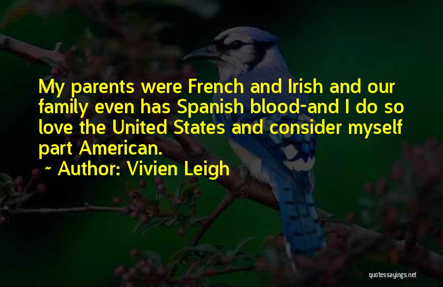 Vivien Leigh Quotes: My Parents Were French And Irish And Our Family Even Has Spanish Blood-and I Do So Love The United States