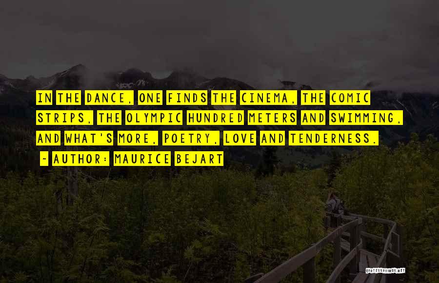 Maurice Bejart Quotes: In The Dance, One Finds The Cinema, The Comic Strips, The Olympic Hundred Meters And Swimming, And What's More, Poetry,