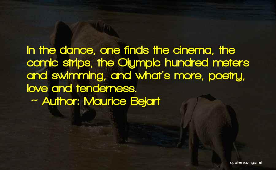 Maurice Bejart Quotes: In The Dance, One Finds The Cinema, The Comic Strips, The Olympic Hundred Meters And Swimming, And What's More, Poetry,