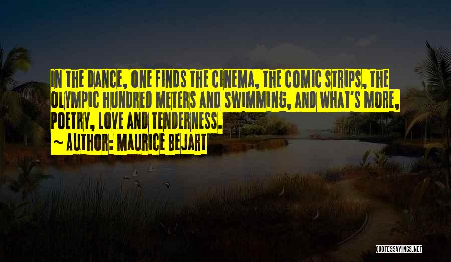 Maurice Bejart Quotes: In The Dance, One Finds The Cinema, The Comic Strips, The Olympic Hundred Meters And Swimming, And What's More, Poetry,