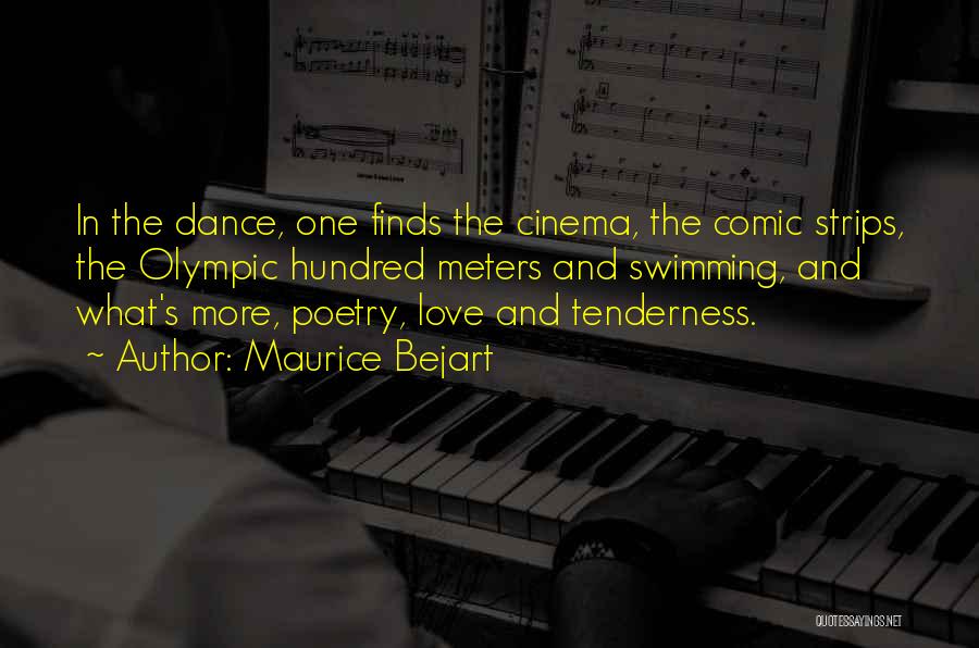 Maurice Bejart Quotes: In The Dance, One Finds The Cinema, The Comic Strips, The Olympic Hundred Meters And Swimming, And What's More, Poetry,