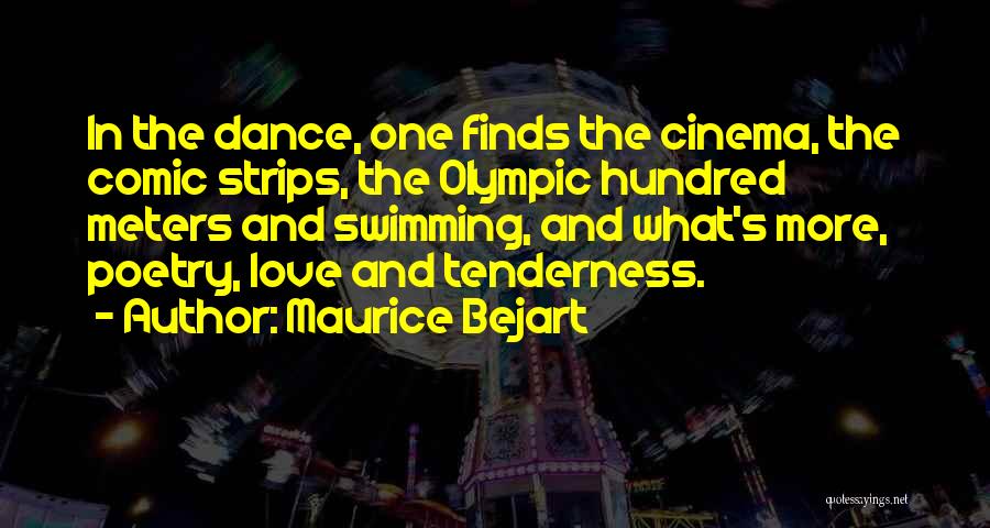 Maurice Bejart Quotes: In The Dance, One Finds The Cinema, The Comic Strips, The Olympic Hundred Meters And Swimming, And What's More, Poetry,