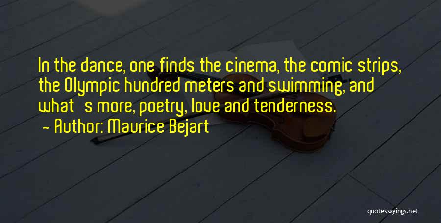 Maurice Bejart Quotes: In The Dance, One Finds The Cinema, The Comic Strips, The Olympic Hundred Meters And Swimming, And What's More, Poetry,