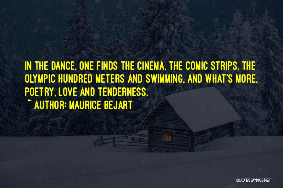 Maurice Bejart Quotes: In The Dance, One Finds The Cinema, The Comic Strips, The Olympic Hundred Meters And Swimming, And What's More, Poetry,