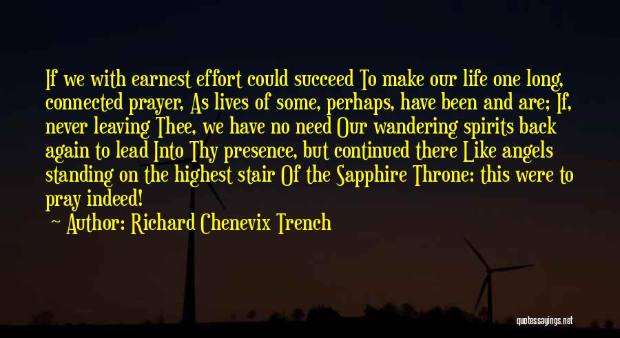 Richard Chenevix Trench Quotes: If We With Earnest Effort Could Succeed To Make Our Life One Long, Connected Prayer, As Lives Of Some, Perhaps,