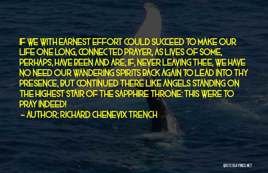 Richard Chenevix Trench Quotes: If We With Earnest Effort Could Succeed To Make Our Life One Long, Connected Prayer, As Lives Of Some, Perhaps,