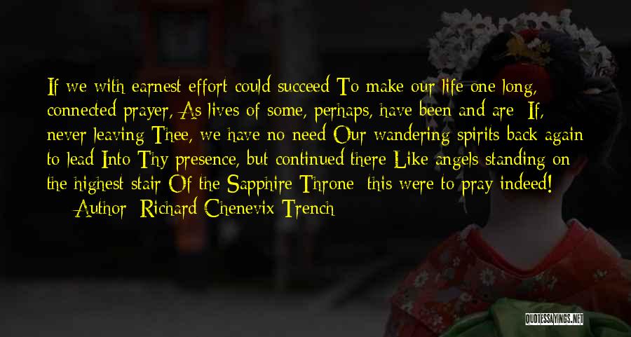 Richard Chenevix Trench Quotes: If We With Earnest Effort Could Succeed To Make Our Life One Long, Connected Prayer, As Lives Of Some, Perhaps,