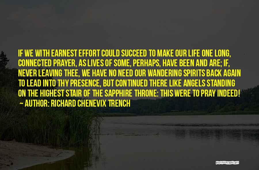 Richard Chenevix Trench Quotes: If We With Earnest Effort Could Succeed To Make Our Life One Long, Connected Prayer, As Lives Of Some, Perhaps,