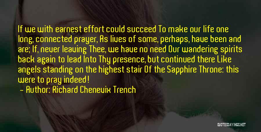 Richard Chenevix Trench Quotes: If We With Earnest Effort Could Succeed To Make Our Life One Long, Connected Prayer, As Lives Of Some, Perhaps,