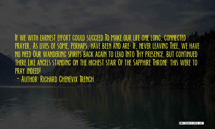 Richard Chenevix Trench Quotes: If We With Earnest Effort Could Succeed To Make Our Life One Long, Connected Prayer, As Lives Of Some, Perhaps,