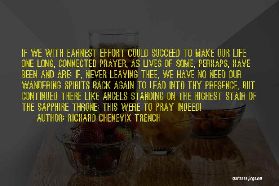 Richard Chenevix Trench Quotes: If We With Earnest Effort Could Succeed To Make Our Life One Long, Connected Prayer, As Lives Of Some, Perhaps,