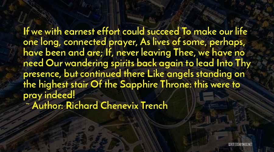 Richard Chenevix Trench Quotes: If We With Earnest Effort Could Succeed To Make Our Life One Long, Connected Prayer, As Lives Of Some, Perhaps,