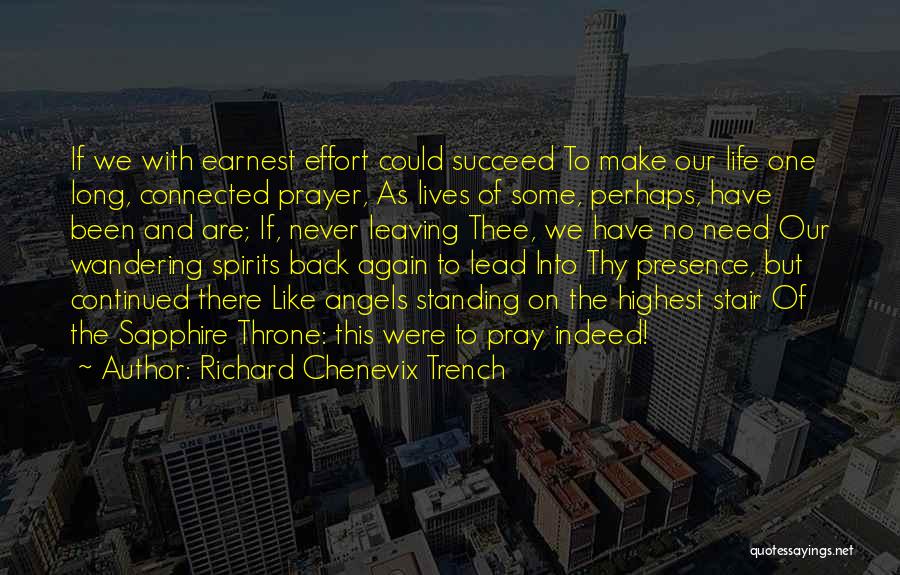 Richard Chenevix Trench Quotes: If We With Earnest Effort Could Succeed To Make Our Life One Long, Connected Prayer, As Lives Of Some, Perhaps,