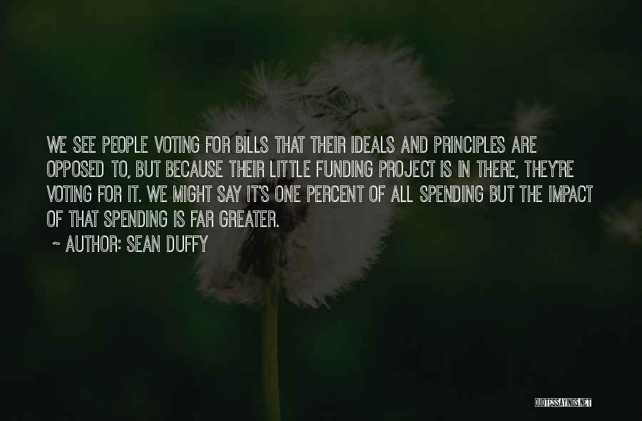 Sean Duffy Quotes: We See People Voting For Bills That Their Ideals And Principles Are Opposed To, But Because Their Little Funding Project