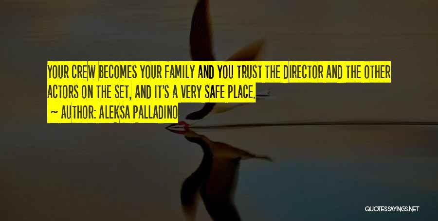 Aleksa Palladino Quotes: Your Crew Becomes Your Family And You Trust The Director And The Other Actors On The Set, And It's A