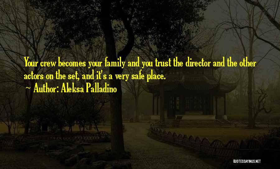 Aleksa Palladino Quotes: Your Crew Becomes Your Family And You Trust The Director And The Other Actors On The Set, And It's A