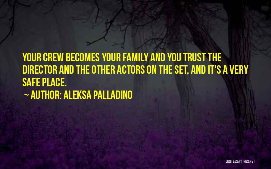 Aleksa Palladino Quotes: Your Crew Becomes Your Family And You Trust The Director And The Other Actors On The Set, And It's A