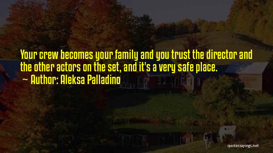 Aleksa Palladino Quotes: Your Crew Becomes Your Family And You Trust The Director And The Other Actors On The Set, And It's A