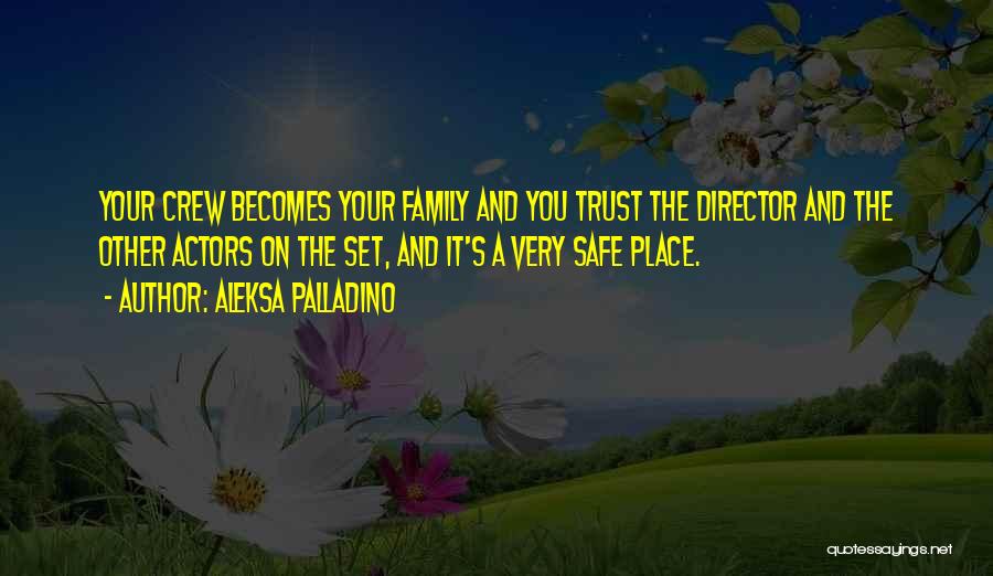 Aleksa Palladino Quotes: Your Crew Becomes Your Family And You Trust The Director And The Other Actors On The Set, And It's A