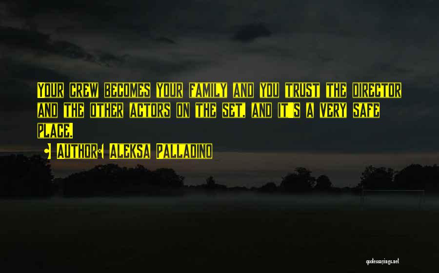 Aleksa Palladino Quotes: Your Crew Becomes Your Family And You Trust The Director And The Other Actors On The Set, And It's A