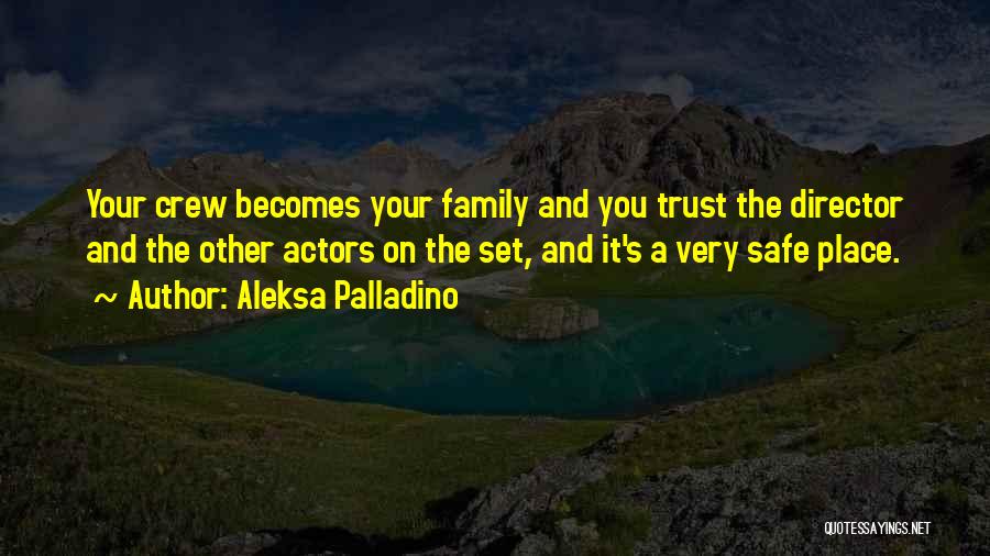 Aleksa Palladino Quotes: Your Crew Becomes Your Family And You Trust The Director And The Other Actors On The Set, And It's A