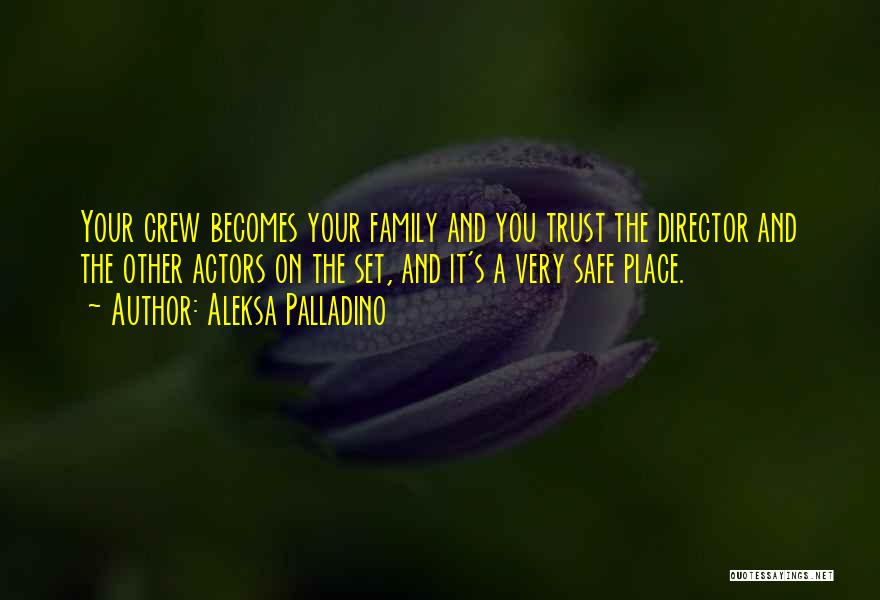 Aleksa Palladino Quotes: Your Crew Becomes Your Family And You Trust The Director And The Other Actors On The Set, And It's A