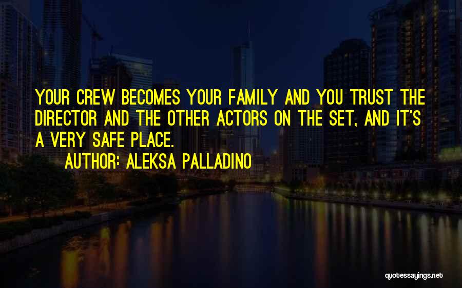 Aleksa Palladino Quotes: Your Crew Becomes Your Family And You Trust The Director And The Other Actors On The Set, And It's A