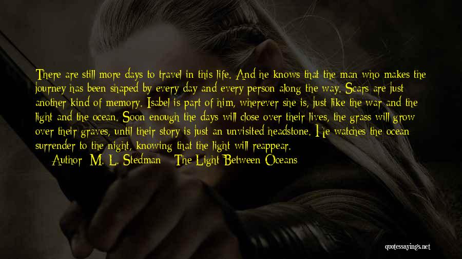 M. L. Stedman - The Light Between Oceans Quotes: There Are Still More Days To Travel In This Life. And He Knows That The Man Who Makes The Journey