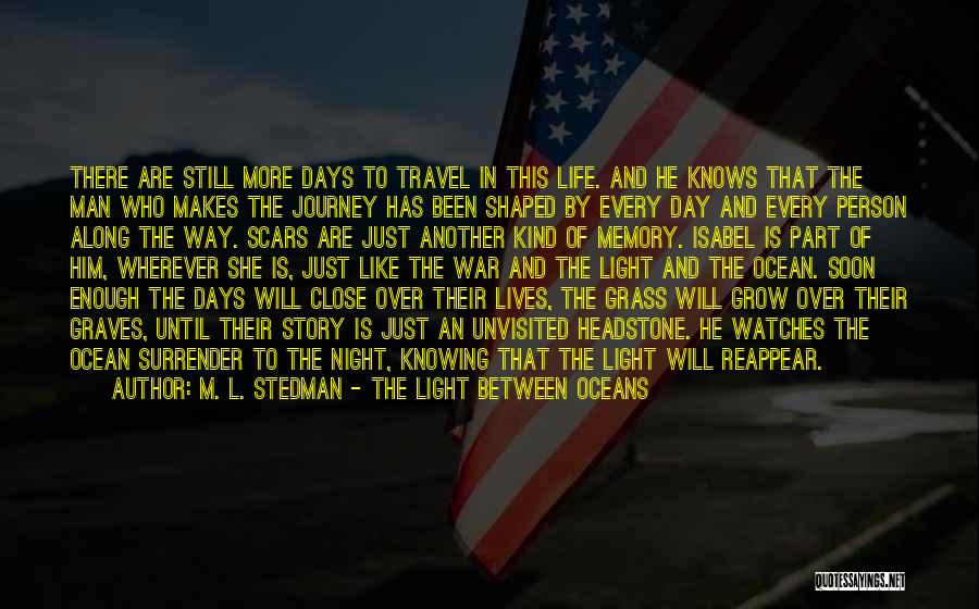 M. L. Stedman - The Light Between Oceans Quotes: There Are Still More Days To Travel In This Life. And He Knows That The Man Who Makes The Journey