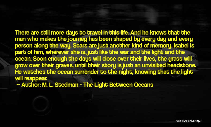 M. L. Stedman - The Light Between Oceans Quotes: There Are Still More Days To Travel In This Life. And He Knows That The Man Who Makes The Journey