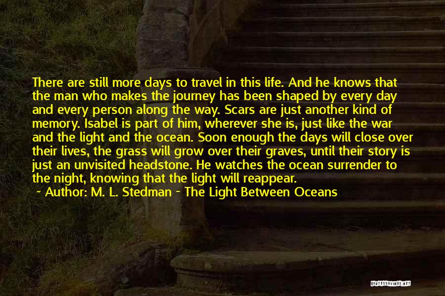 M. L. Stedman - The Light Between Oceans Quotes: There Are Still More Days To Travel In This Life. And He Knows That The Man Who Makes The Journey
