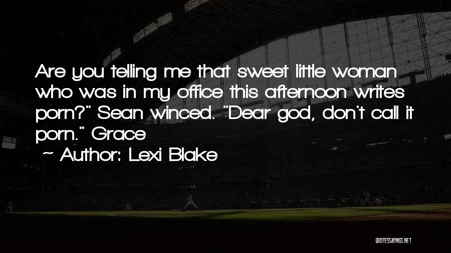 Lexi Blake Quotes: Are You Telling Me That Sweet Little Woman Who Was In My Office This Afternoon Writes Porn? Sean Winced. Dear