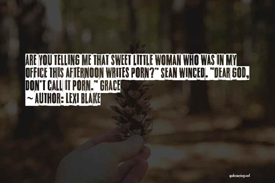 Lexi Blake Quotes: Are You Telling Me That Sweet Little Woman Who Was In My Office This Afternoon Writes Porn? Sean Winced. Dear