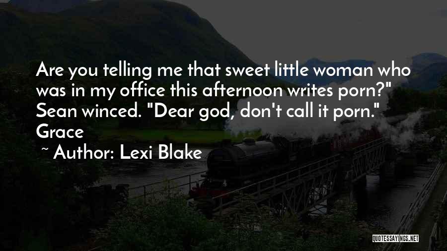 Lexi Blake Quotes: Are You Telling Me That Sweet Little Woman Who Was In My Office This Afternoon Writes Porn? Sean Winced. Dear