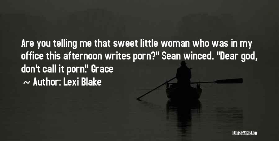 Lexi Blake Quotes: Are You Telling Me That Sweet Little Woman Who Was In My Office This Afternoon Writes Porn? Sean Winced. Dear
