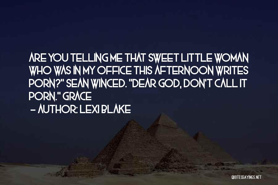 Lexi Blake Quotes: Are You Telling Me That Sweet Little Woman Who Was In My Office This Afternoon Writes Porn? Sean Winced. Dear