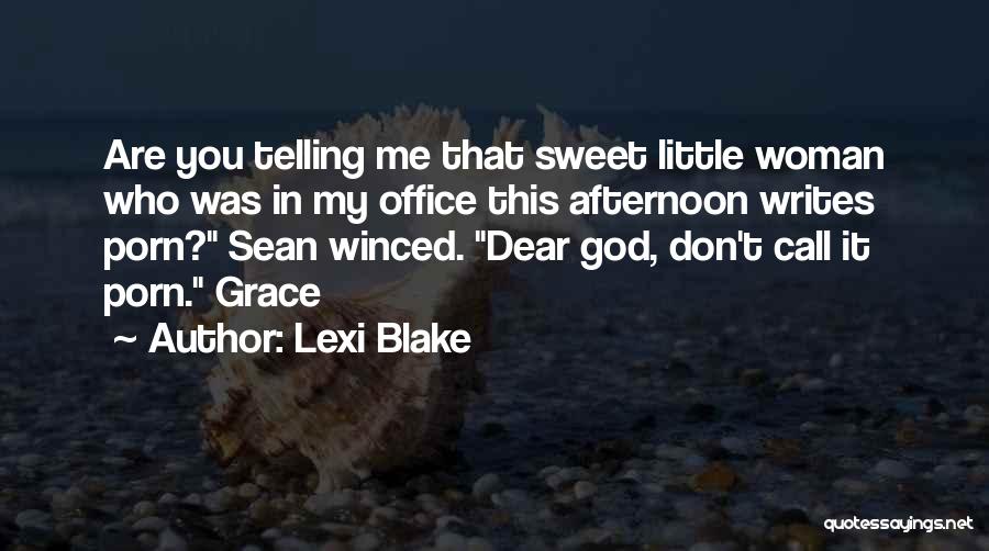 Lexi Blake Quotes: Are You Telling Me That Sweet Little Woman Who Was In My Office This Afternoon Writes Porn? Sean Winced. Dear
