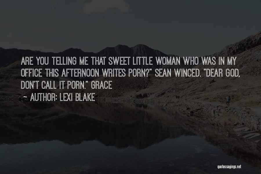 Lexi Blake Quotes: Are You Telling Me That Sweet Little Woman Who Was In My Office This Afternoon Writes Porn? Sean Winced. Dear