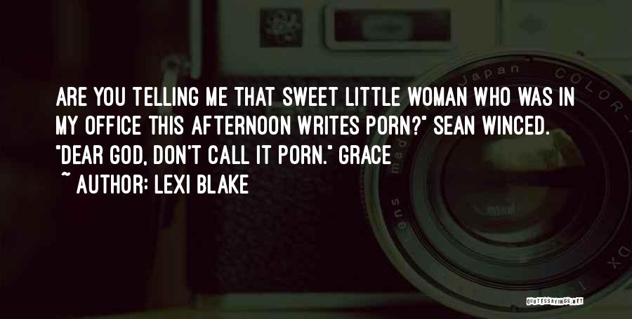Lexi Blake Quotes: Are You Telling Me That Sweet Little Woman Who Was In My Office This Afternoon Writes Porn? Sean Winced. Dear
