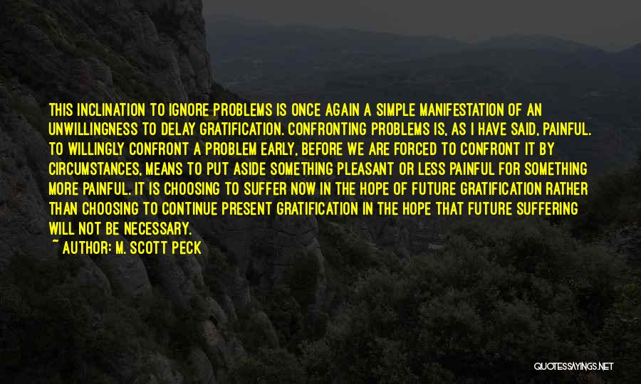 M. Scott Peck Quotes: This Inclination To Ignore Problems Is Once Again A Simple Manifestation Of An Unwillingness To Delay Gratification. Confronting Problems Is,