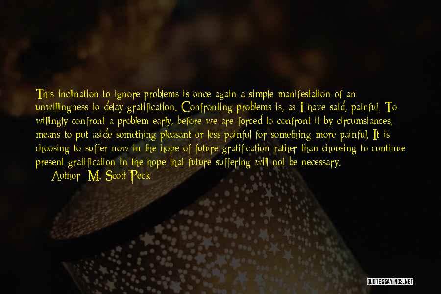 M. Scott Peck Quotes: This Inclination To Ignore Problems Is Once Again A Simple Manifestation Of An Unwillingness To Delay Gratification. Confronting Problems Is,