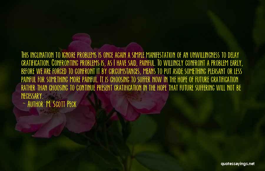 M. Scott Peck Quotes: This Inclination To Ignore Problems Is Once Again A Simple Manifestation Of An Unwillingness To Delay Gratification. Confronting Problems Is,