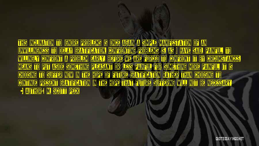 M. Scott Peck Quotes: This Inclination To Ignore Problems Is Once Again A Simple Manifestation Of An Unwillingness To Delay Gratification. Confronting Problems Is,